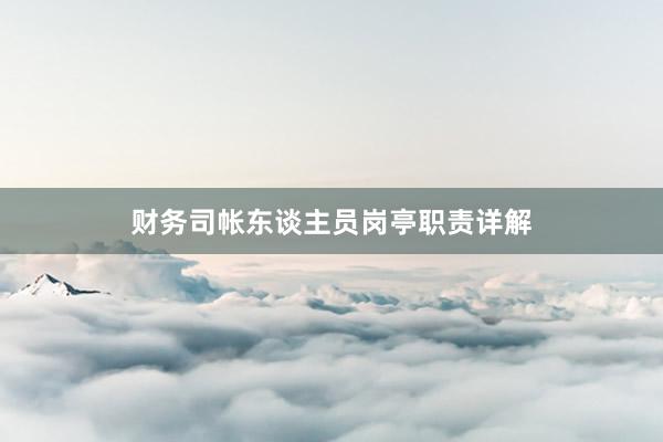 财务司帐东谈主员岗亭职责详解